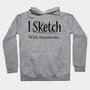 I sketch with intentions Hoodie